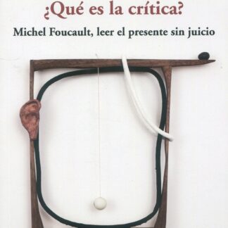¿Qué es la crítica? Michel Foucault, leer el presente sin futuro