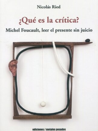 ¿Qué es la crítica? Michel Foucault, leer el presente sin futuro