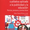 Investigación social cualitativa aplicada a la publicidad y la educación.  Técnicas, procesos y normas éticas