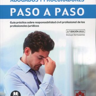 Responsabilidad civil de abogados y procuradores. Paso a paso 2022. Guía práctica sobre responsabilidad civil profesional de los profesionales jurídicos