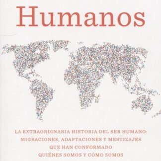 Humanos. La extraordinaria historia del ser humano: migraciones, adaptaciones y mestizajes que han conformado quiénes somos y cómo somos