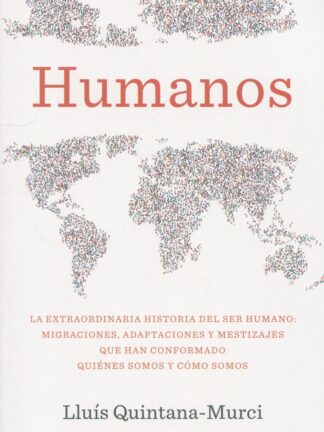 Humanos. La extraordinaria historia del ser humano: migraciones, adaptaciones y mestizajes que han conformado quiénes somos y cómo somos