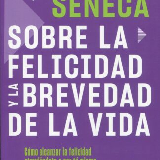 Sobre la felicidad y la brevedad de la vida. Cómo alcanzar la felicidad atreviéndote a ser tu mismo