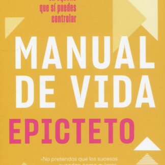 Manual de vida. Cómo ser libre y feliz centrándote en aquello que sí puedes controlar