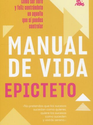 Manual de vida. Cómo ser libre y feliz centrándote en aquello que sí puedes controlar