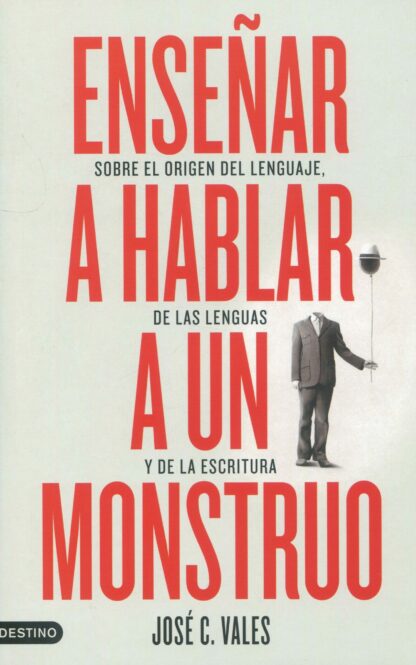 Enseñar a hablar a un monstruo. Sobre el origen del lenguaje, de las lenguas y de la escritura