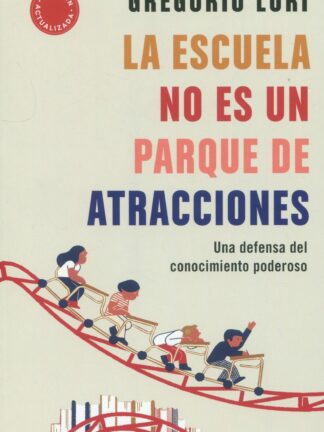 La escuela no es un parque de atracciones. Una defensa del conocimiento poderoso