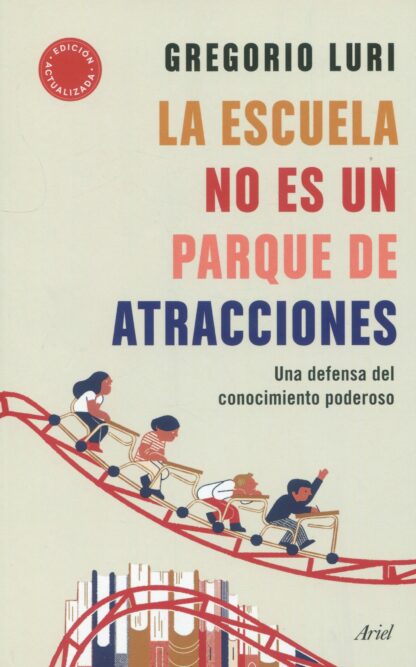 La escuela no es un parque de atracciones. Una defensa del conocimiento poderoso