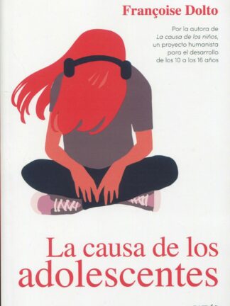 La causa de los adolescentes. Por la autora de La causa de los niños, un proyecto humanista para el desarrollo de los 10 a los 16 años