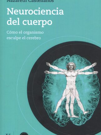 Neurociencia del cuerpo. Cómo el organismo esculpe el cerebro
