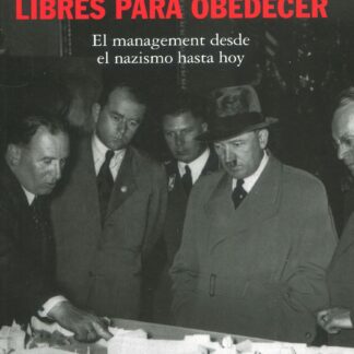 Libres para obedecer. El management desde el nazismo hasta hoy