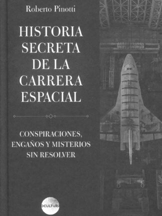 Historia secreta de la carrera espacial. Conspiraciones, engaños y misterios sin resolver