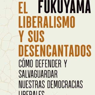 El liberalismo y sus desencantados. Cómo defender y salvaguardar nuestras democracias liberales