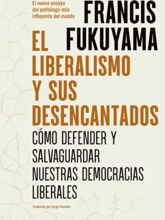 El liberalismo y sus desencantados. Cómo defender y salvaguardar nuestras democracias liberales