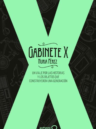 Gabinete X Un viaje por las historias y los objetos que construyeron una generación