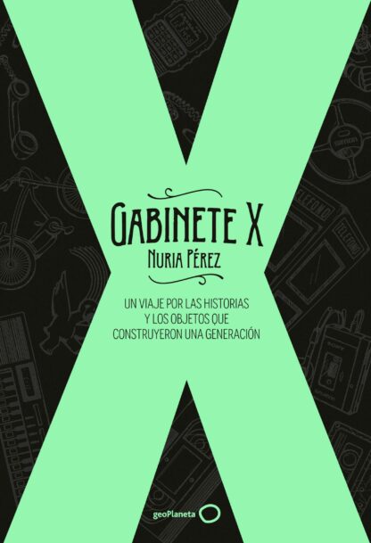 Gabinete X Un viaje por las historias y los objetos que construyeron una generación