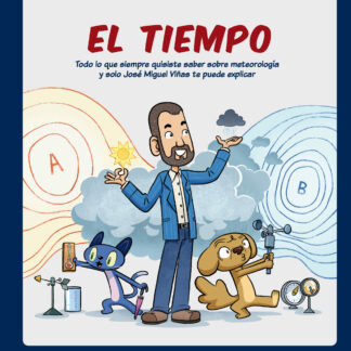 El tiempo. Todo lo que siempre quisiste saber sobre el tiempo y sólo José Miguel Viñas te puede explicar