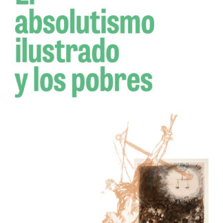 El absolutismo ilustrado y los pobres Asistencia y represión en el Madrid del siglo XVIII