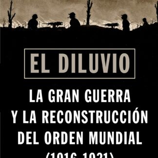 El diluvio. La Gran Guerra y la reconstrucción del orden mundial (1916-1931)
