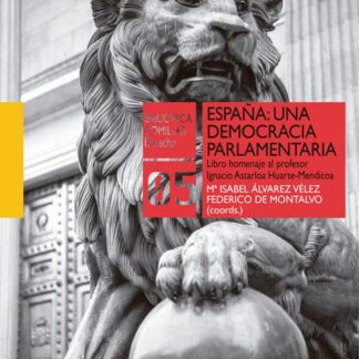 España: Una democracia parlamentaria. Libro homenaje al profesor Ignacio Astarloa Huarte-Mendicoa