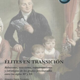Élites en transición. Relaciones, reacciones, representaciones y estrategias de los grupos  privilegiados entre los siglos XV y XX