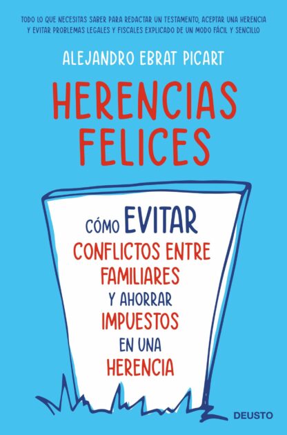 Herencias felices. Cómo evitar conflictos entre familiares y ahorrar impuestos en una herencia