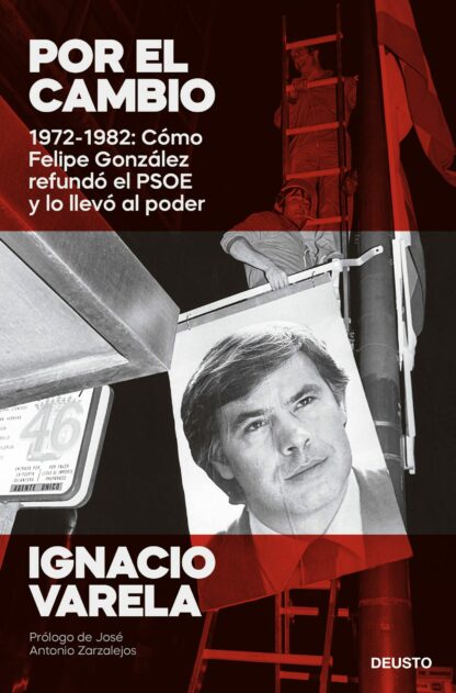 Por el cambio 1972-1982: Cómo Felipe González refundó el PSOE y lo llevó al poder