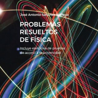Problemas resueltos de física. Incluye ejercicios de pruebas de acceso a la universidad