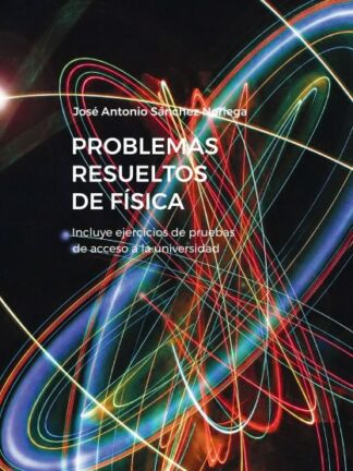 Problemas resueltos de física. Incluye ejercicios de pruebas de acceso a la universidad