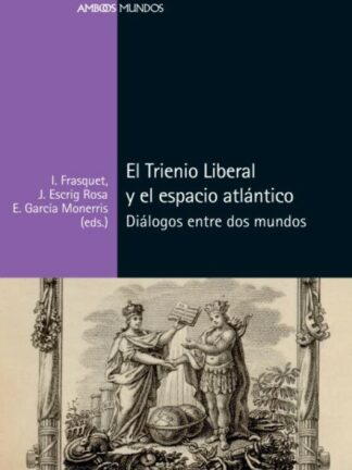El Trienio Liberal y el espacio atlántico . Diálogos entre dos mundos