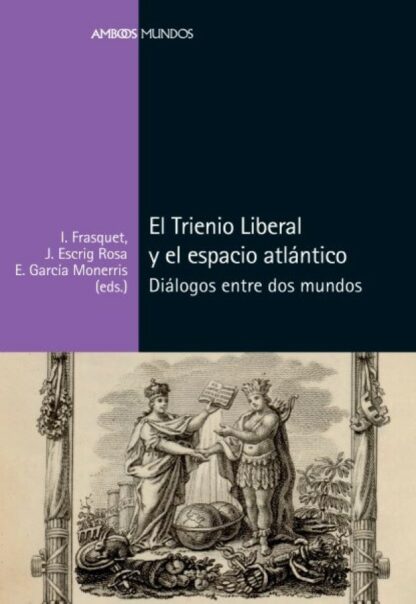 El Trienio Liberal y el espacio atlántico . Diálogos entre dos mundos