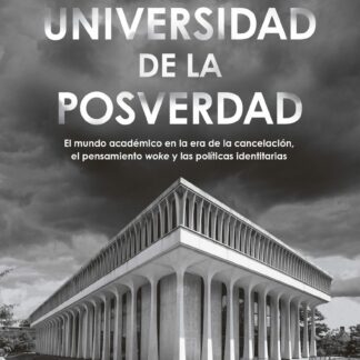 La universidad de la posverdad. El mundo académico en la era de la cancelación, el pensamiento 'woke'  y las políticas identitarias