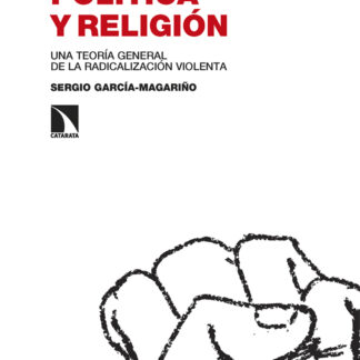 Violencia, política y religión Una teoría general de la radicalización violenta