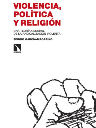 Violencia, política y religión Una teoría general de la radicalización violenta