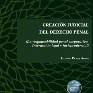 Creación judicial del derecho penal. (La responsabilidad penal corporativa. Interacción legal y jurisprudencial)