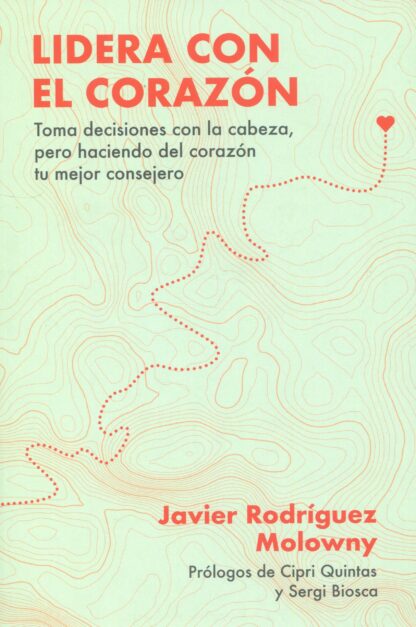 Lidera con el corazón. Toma decisiones con la cabeza, pero haciendo del corazón tu mejor consejero