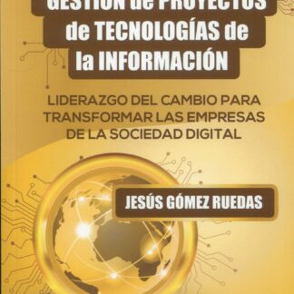 Dirección y gestión de proyectos de tecnologías de la información. Liderazgo del cambio para transformar las empresas de la sociedad digital
