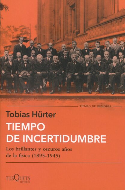 Tiempo de incertidumbre. Los brillantes y oscuros años de la física (1895-1945)