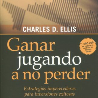 Ganar jugando a no perder. Estrategias imperecederas para inversiones exitosas