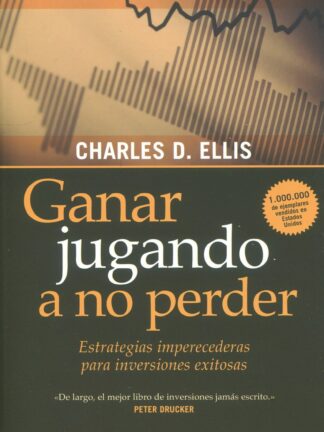 Ganar jugando a no perder. Estrategias imperecederas para inversiones exitosas