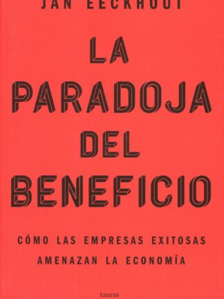 La paradoja del beneficio. Cómo las empresas exitosas amenazan la economía