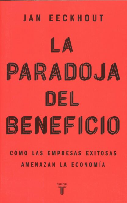 La paradoja del beneficio. Cómo las empresas exitosas amenazan la economía