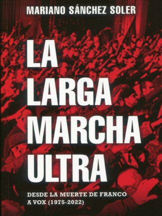 La larga marcha ultra. Desde la muerte de Franco a Vox (1975-2022)