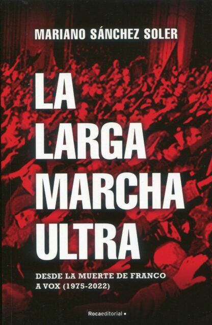 La larga marcha ultra. Desde la muerte de Franco a Vox (1975-2022)