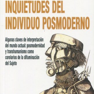 Inquietudes del individuo posmoderno. Algunas claves de interpretación del mundo actual: posmodernidad y transhumanismo como corolarios de la difuminación del Sujeto