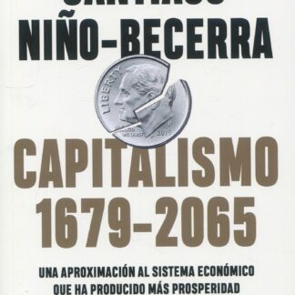 Capitalismo (1679-2065). Una aproximación al sistema económico que ha producido más prosperidad y desigualdad en el mundo