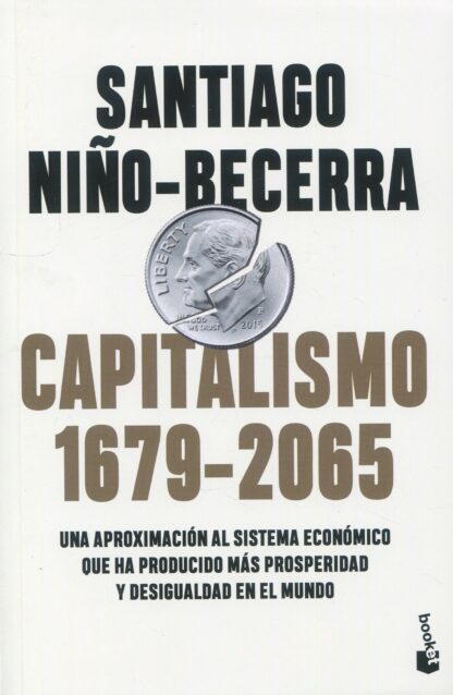 Capitalismo (1679-2065). Una aproximación al sistema económico que ha producido más prosperidad y desigualdad en el mundo