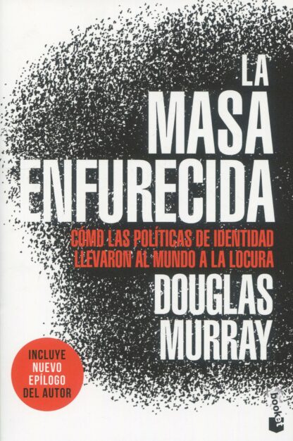 La masa enfurecida. Cómo las políticas de identidad llevaron al mundo a la locura