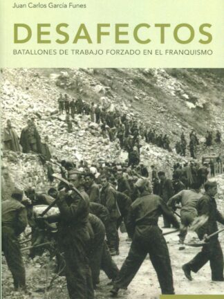 Desafectos. Batallones de trabajo forzado en el franquismo