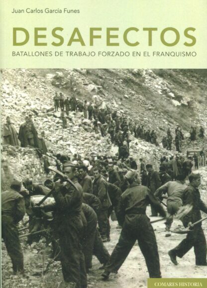 Desafectos. Batallones de trabajo forzado en el franquismo